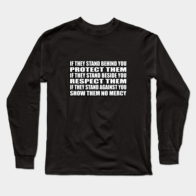 If they stand behind you protect them, if they stand beside you respect them, if they stand against you show them no mercy Long Sleeve T-Shirt by It'sMyTime